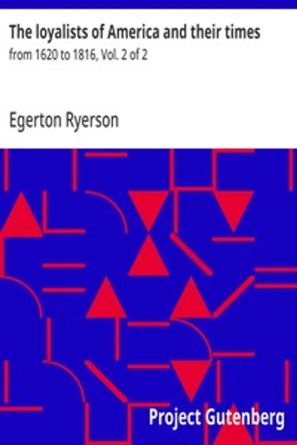 The loyalists of America and their times : $b from 1620 to 1816, Vol. 2 of 2, Egerton Ryerson