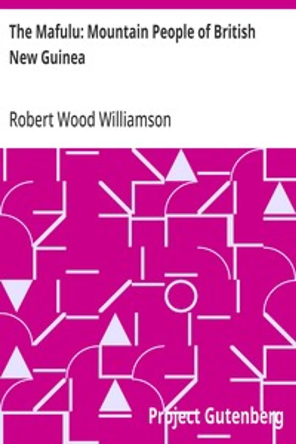 The Mafulu: Mountain People of British New Guinea, Robert Wood Williamson