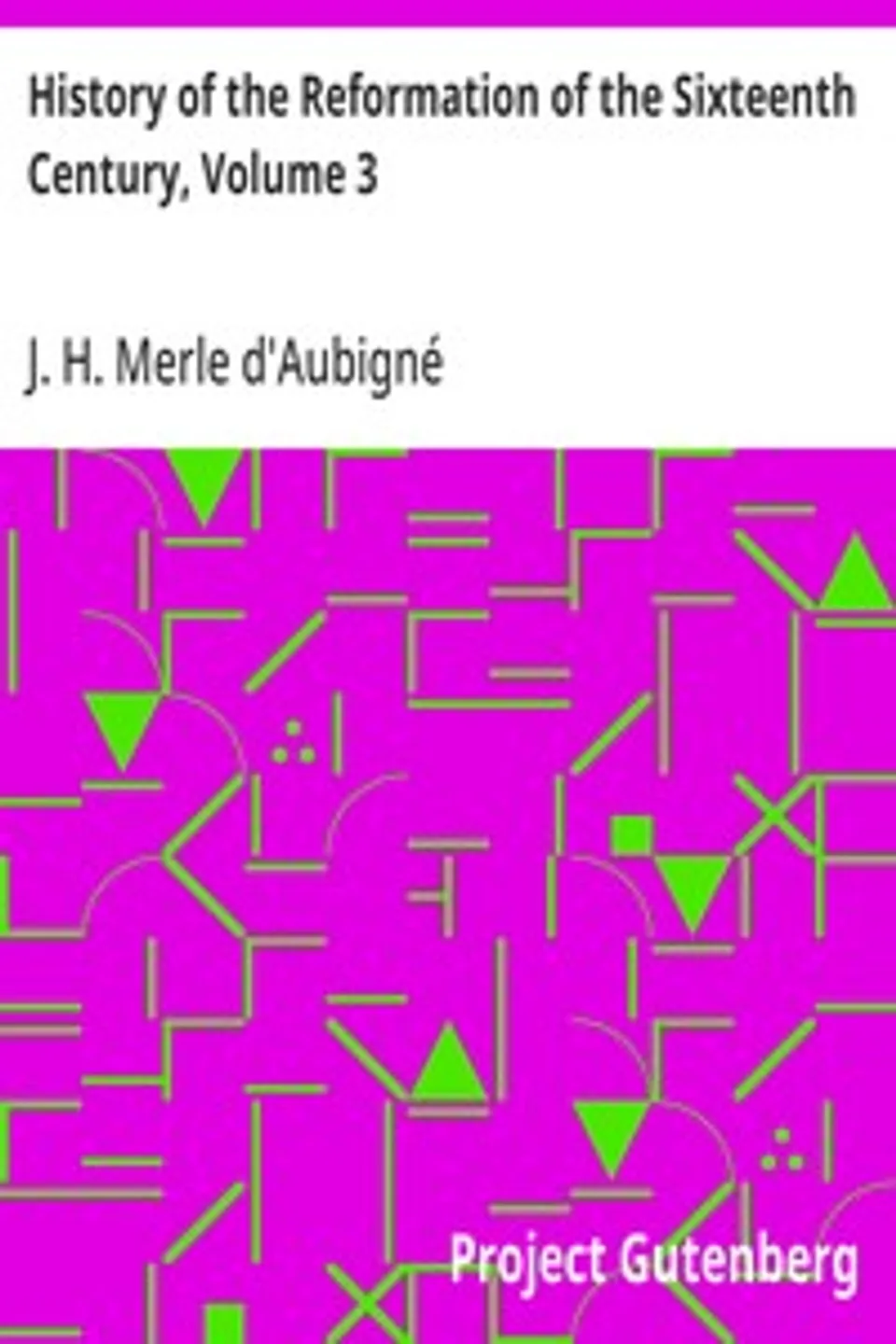 History of the Reformation of the Sixteenth Century, Volume 3, J. H. (Jean Henri) Merle d'Aubigné