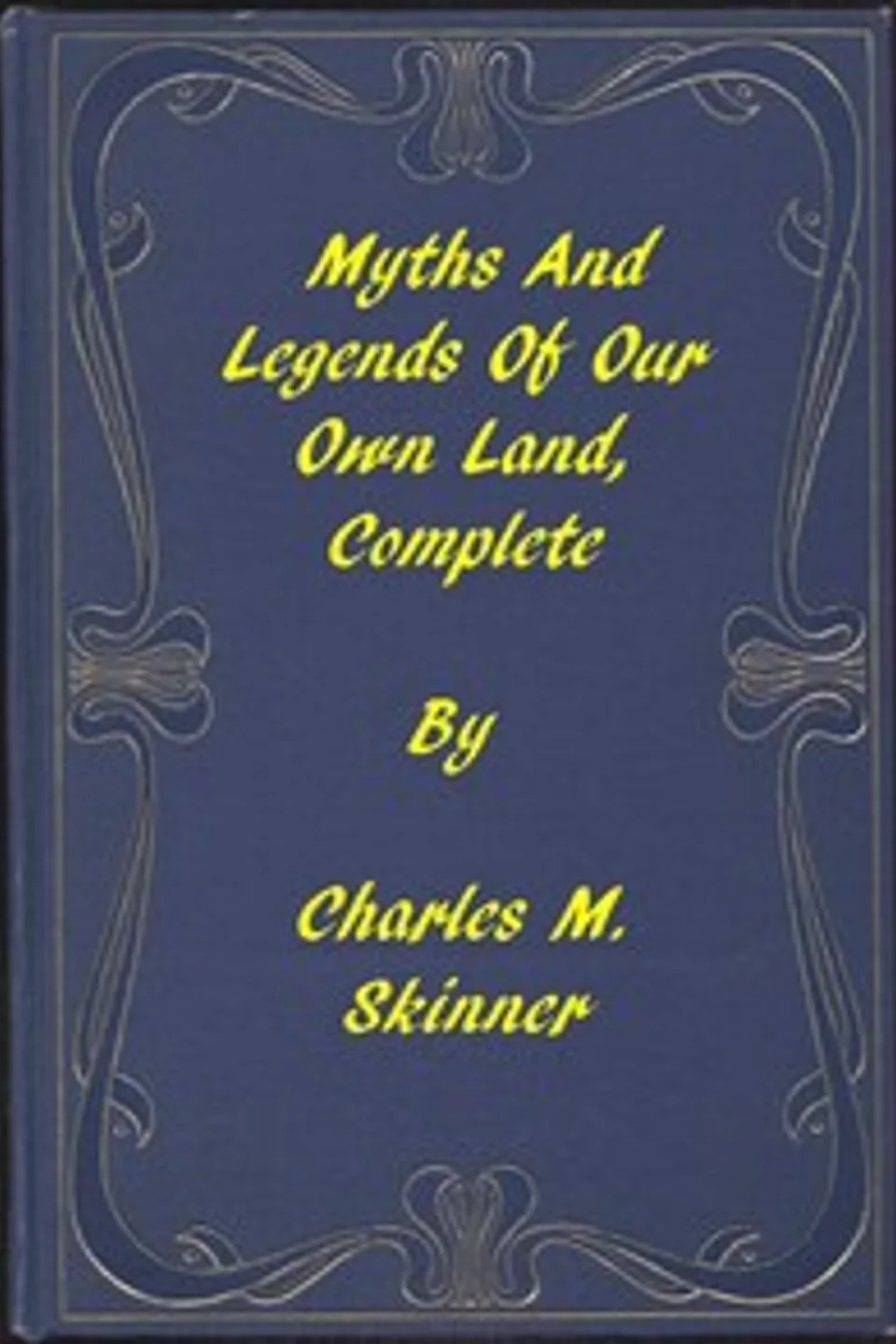 Myths and Legends of Our Own Land — Complete, Charles M. (Charles Montgomery) Skinner