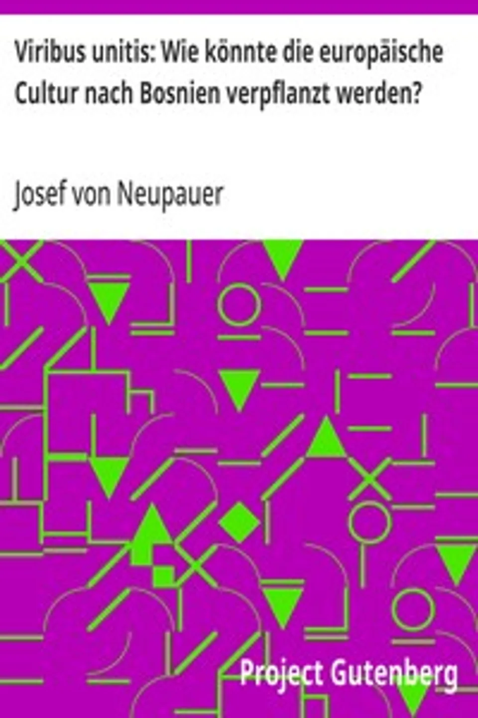 Viribus unitis: Wie könnte die europäische Cultur nach Bosnien verpflanzt werden?, Josef von Neupauer