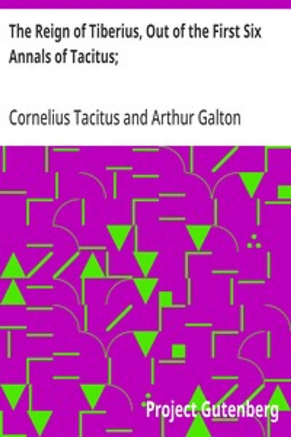 The Reign of Tiberius, Out of the First Six Annals of Tacitus;: With His Account of Germany, and Life of Agricola, Cornelius Tacitus