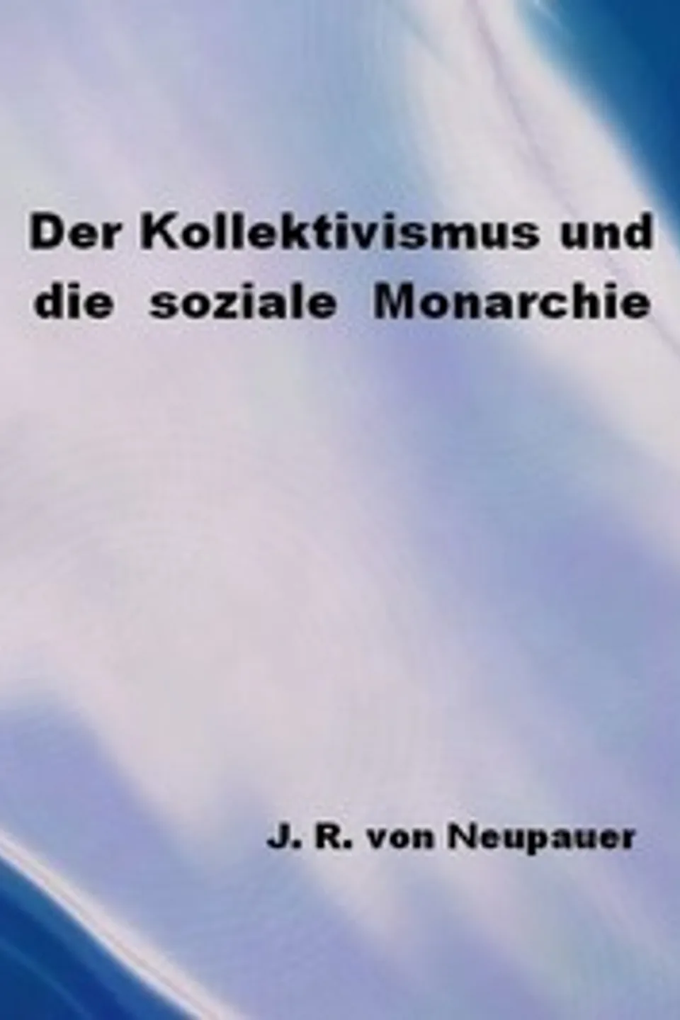 Der Kollektivismus und die soziale Monarchie, Josef von Neupauer