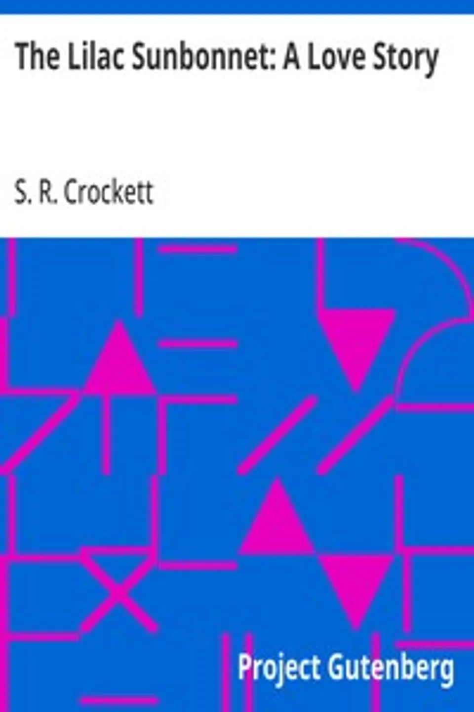 The Lilac Sunbonnet: A Love Story, S. R. (Samuel Rutherford) Crockett