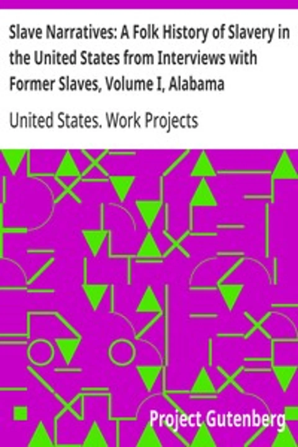 Slave Narratives: A Folk History of Slavery in the United States from Interviews with Former Slaves, Volume I, Alabama Narratives, United States. Work Projects Administration