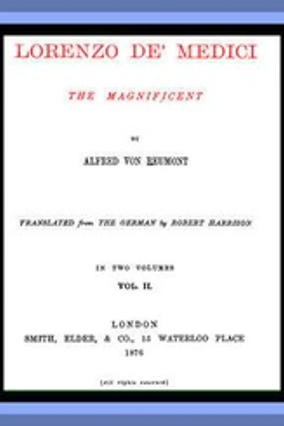 Lorenzo de' Medici, the Magnificent (vol. 2 of 2), Alfred von Reumont