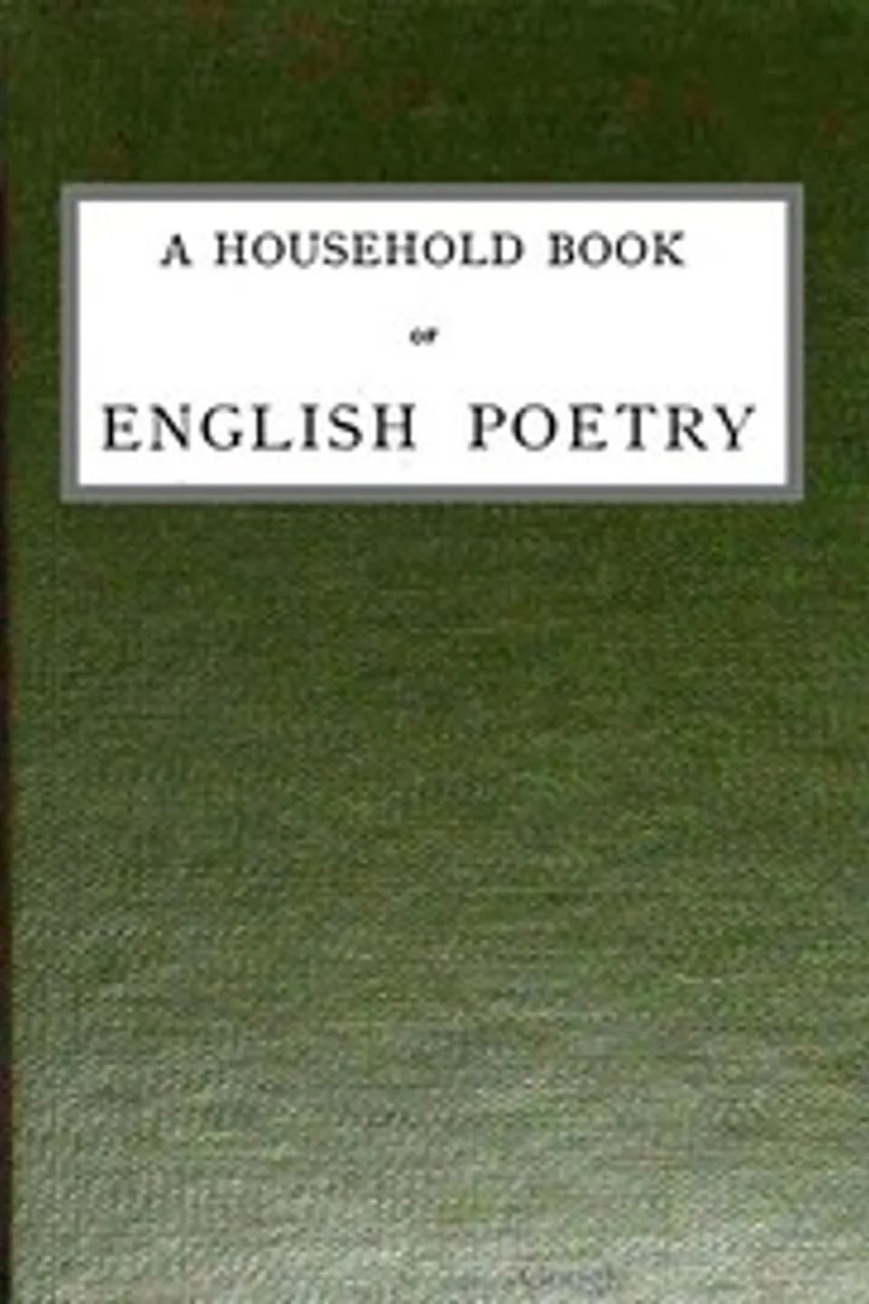 A Household Book of English Poetry: Selected and Arranged with Notes