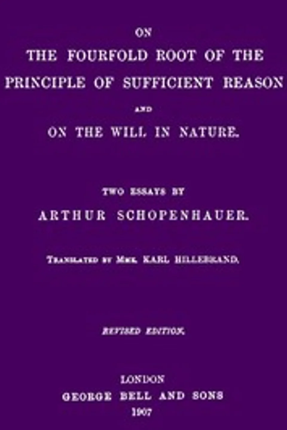 On the Fourfold Root of the Principle of Sufficient Reason, and On the Will in Nature: Two Essays (revised edition), Arthur Schopenhauer