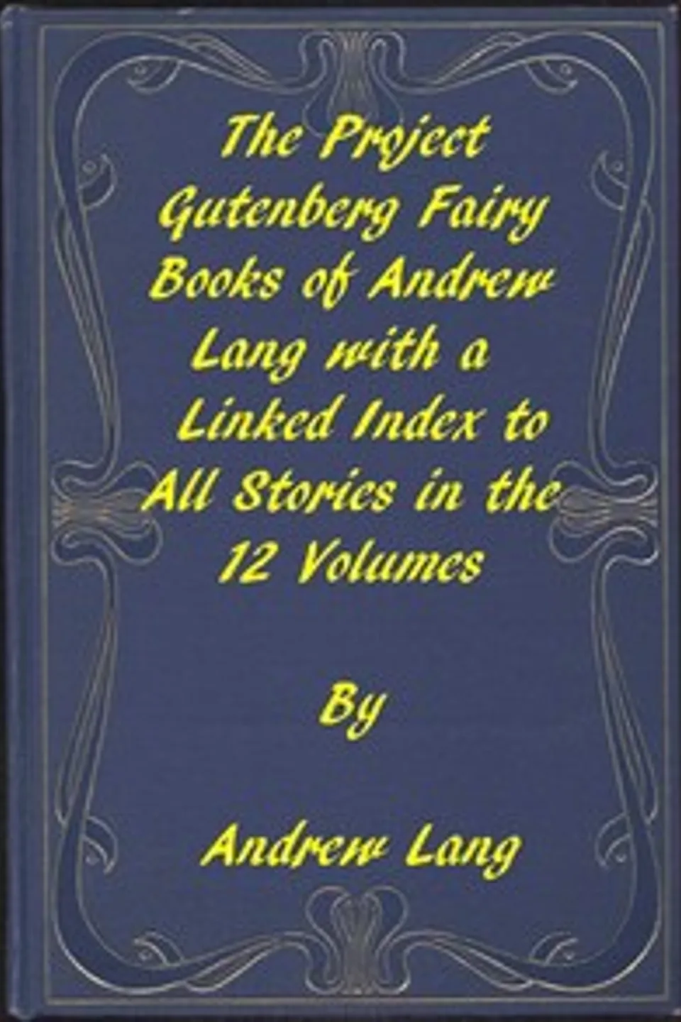 The Fairy Books of Andrew Lang: A Project Gutenberg Linked Index to All Stories in the 12 Volumes, Andrew Lang