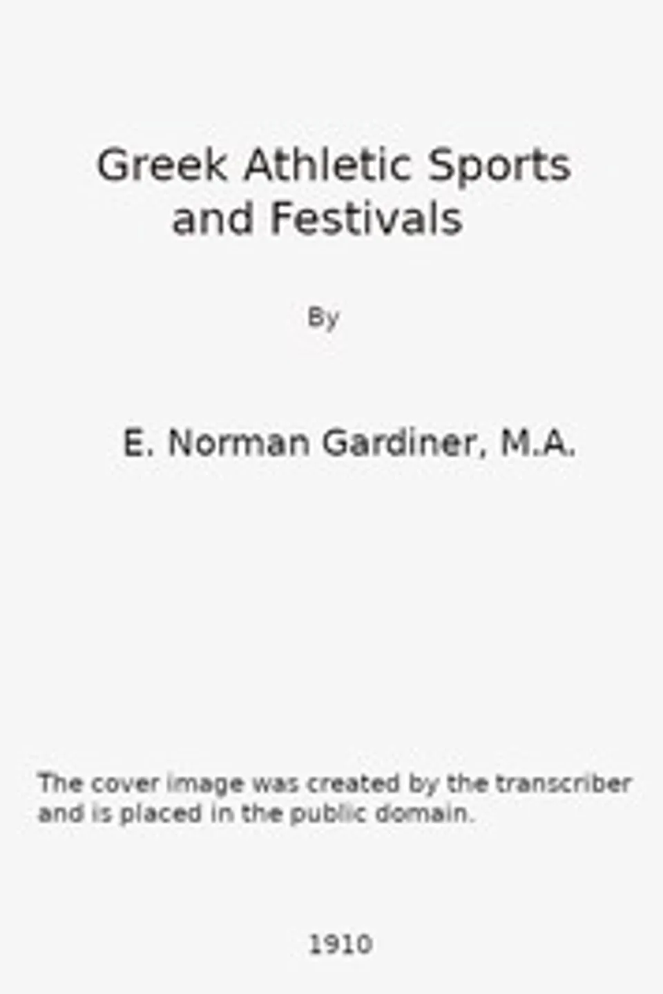 Greek Athletic Sports and Festivals, E. Norman (Edward Norman) Gardiner