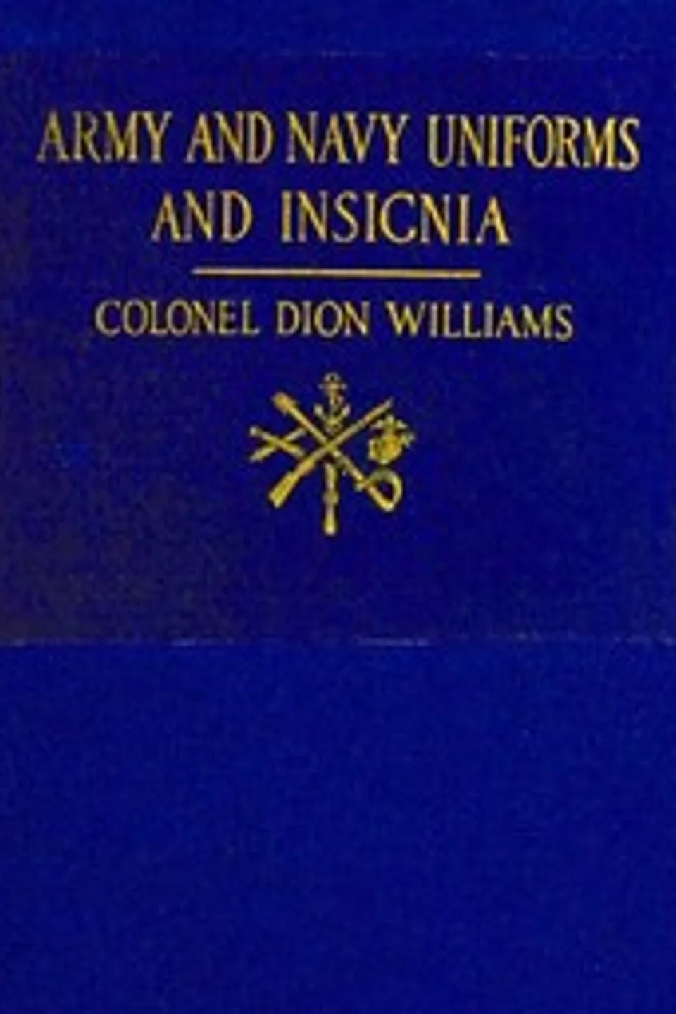 Army and Navy Uniforms and Insignia: How to Know Rank, Corps and Service in the Military and Naval Forces of the United States and Foreign Countries, Dion Williams