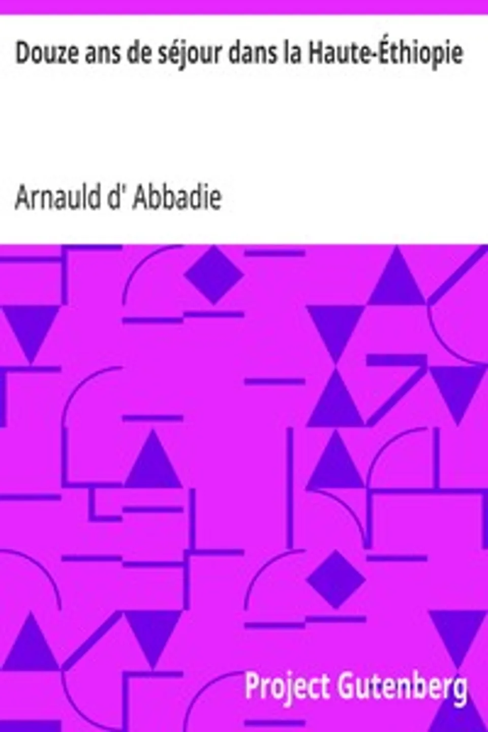 Douze ans de séjour dans la Haute-Éthiopie, Arnauld d' Abbadie