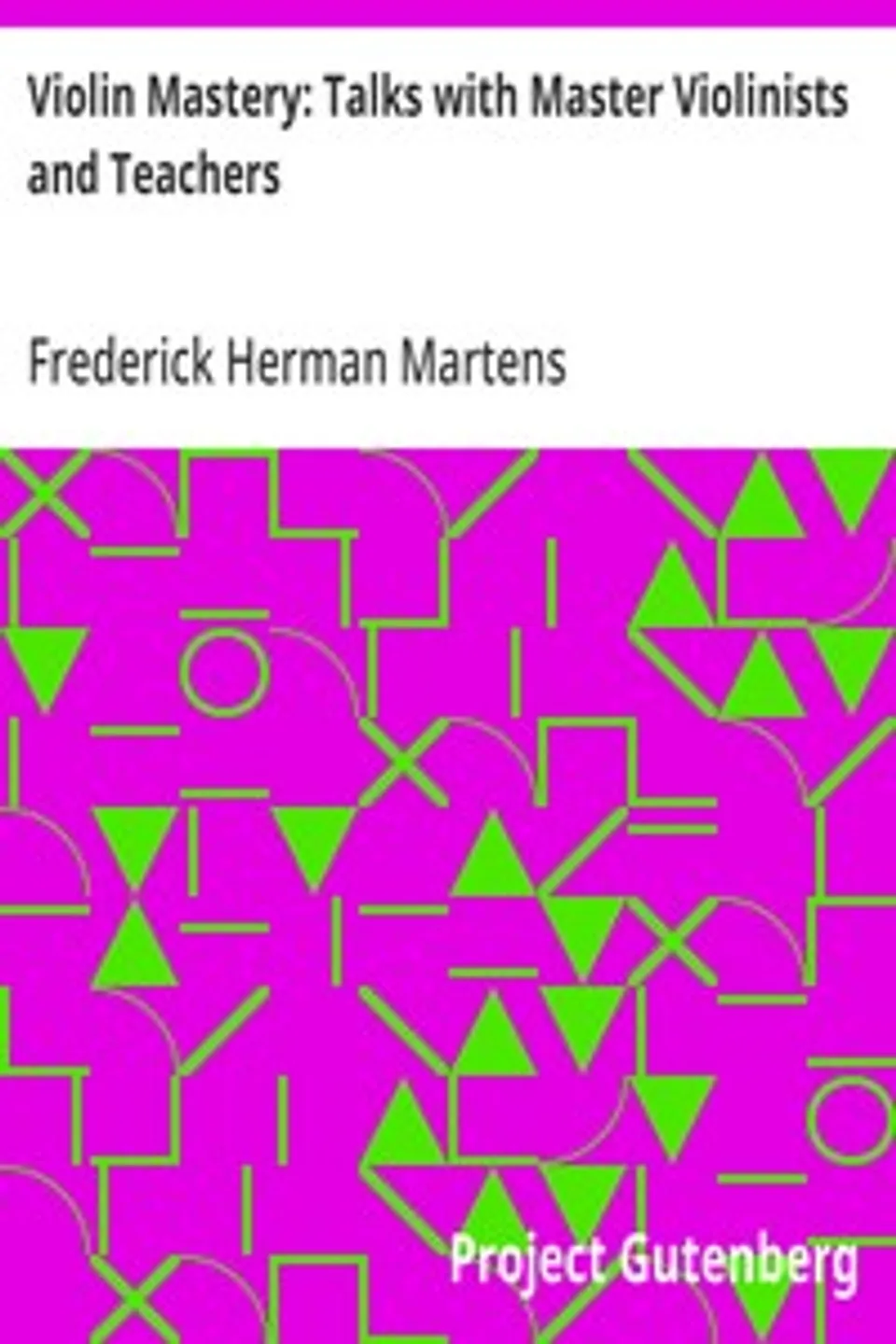 Violin Mastery: Talks with Master Violinists and Teachers, Frederick Herman Martens