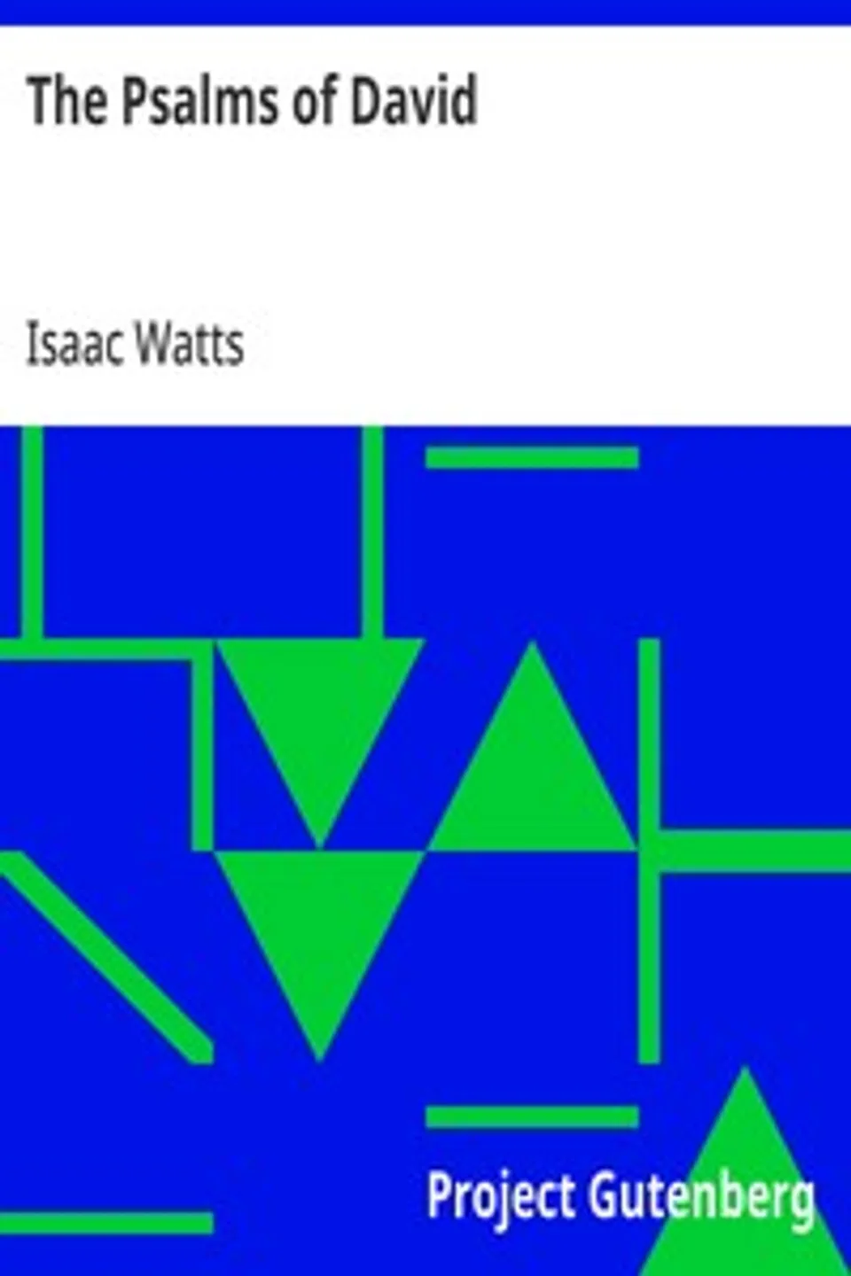 The Psalms of David: Imitated in the Language of the New Testament and Applied to the Christian State and Worship, Isaac Watts