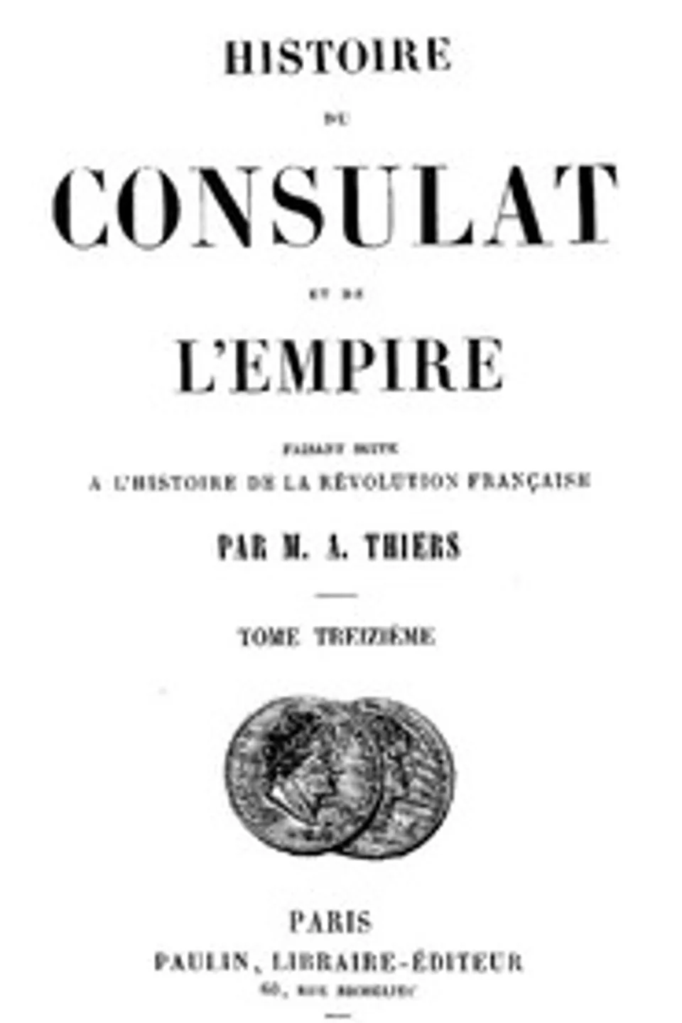Histoire du Consulat et de l'Empire, (Vol. 13 / 20): faisant suite à l'Histoire de la Révolution Française, Adolphe Thiers