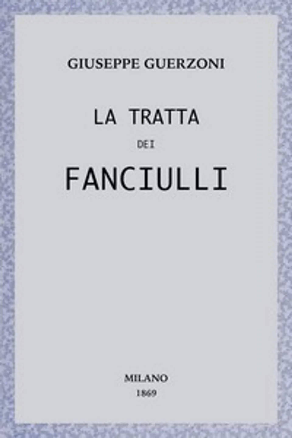 La tratta dei fanciulli : $b racconto sociale, Giuseppe Guerzoni