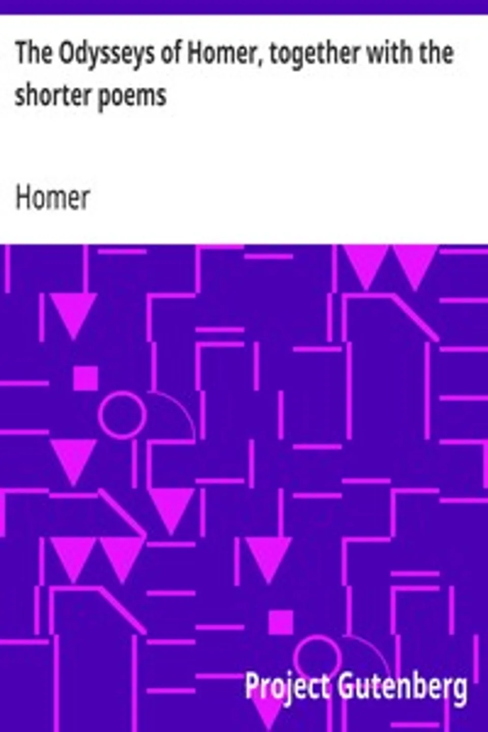 The Odysseys of Homer, together with the shorter poems, Homer