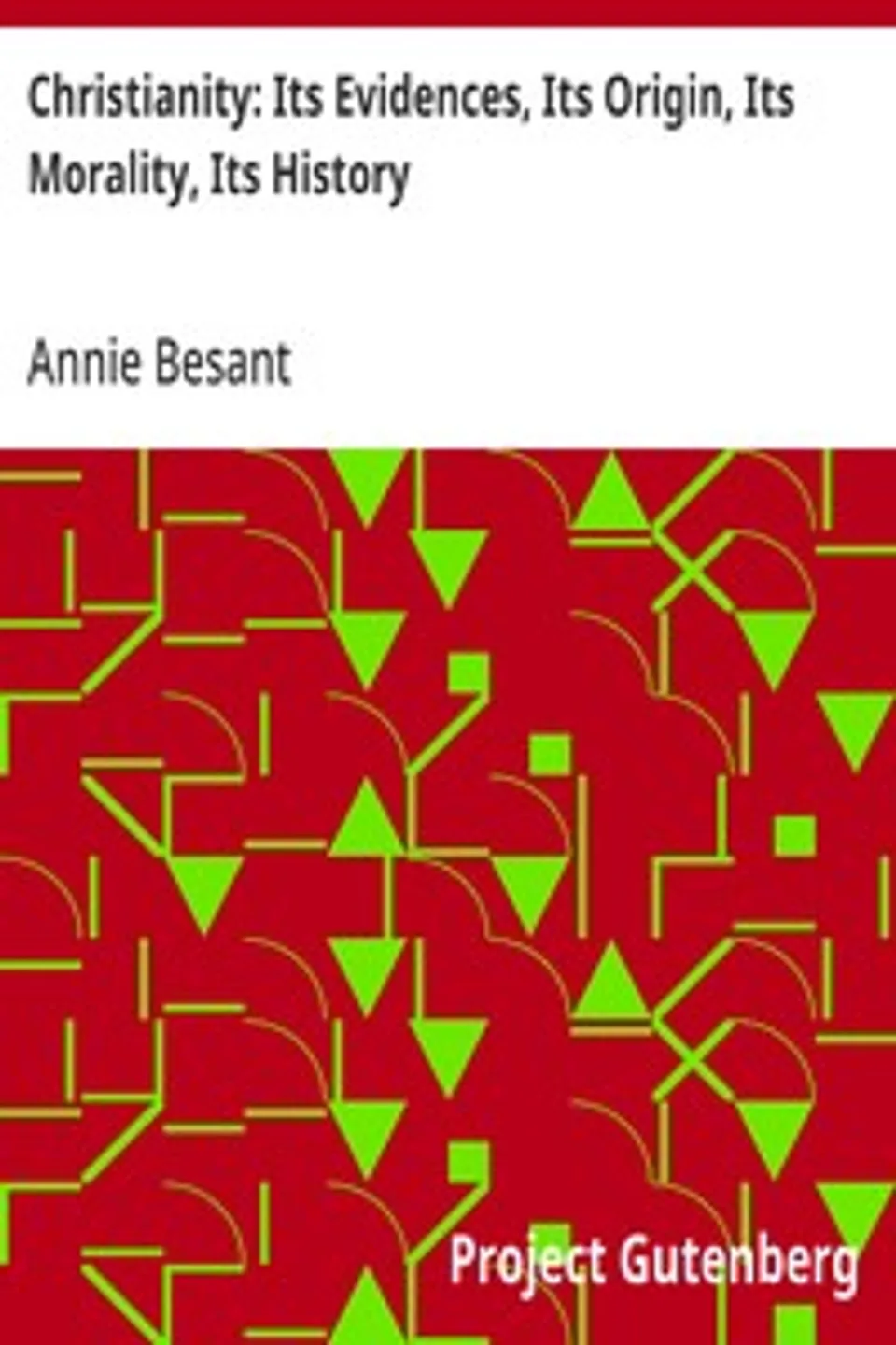 Christianity: Its Evidences, Its Origin, Its Morality, Its History, Annie Besant