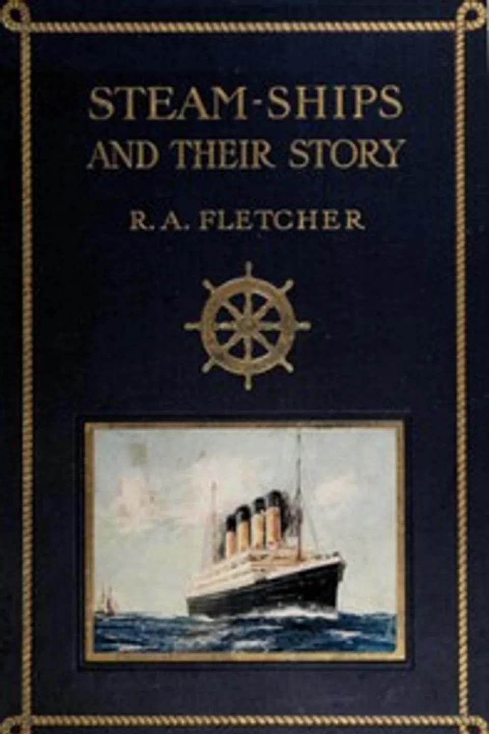 Steam-ships : $b The story of their development to the present day, R. A. Fletcher