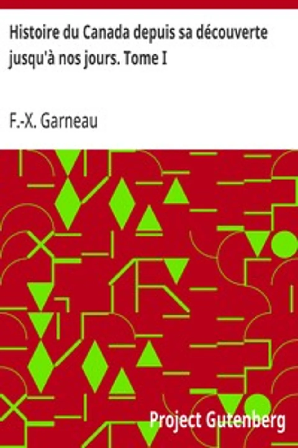 Histoire du Canada depuis sa découverte jusqu'à nos jours. Tome I, F.-X. (François-Xavier) Garneau
