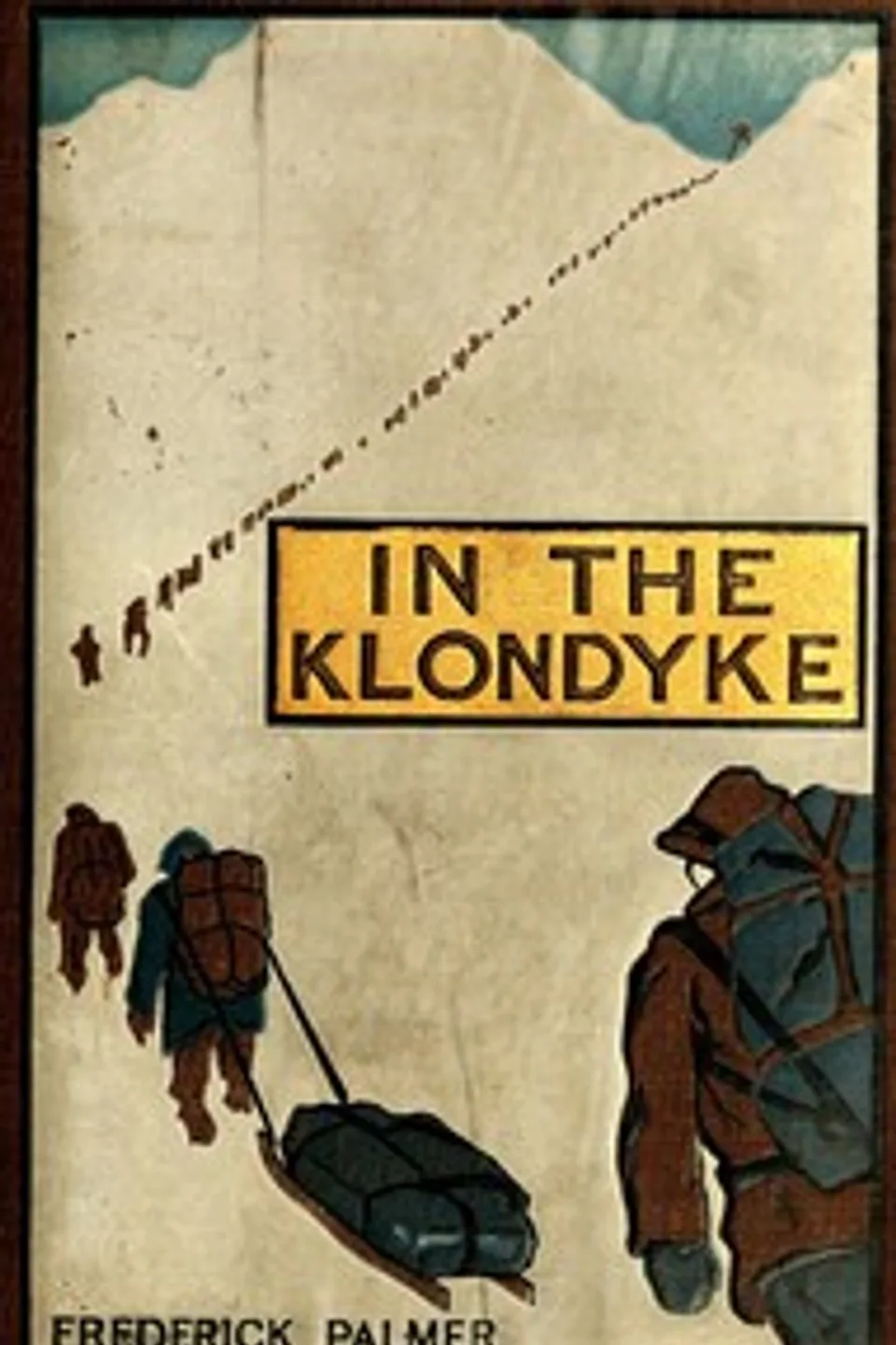 In the Klondyke : $b including an account of a winter's journey to Dawson, Frederick Palmer
