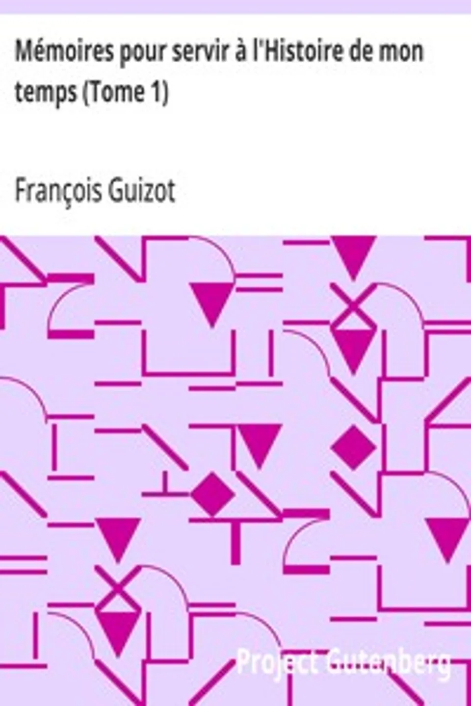Mémoires pour servir à l'Histoire de mon temps (Tome 1), François Guizot