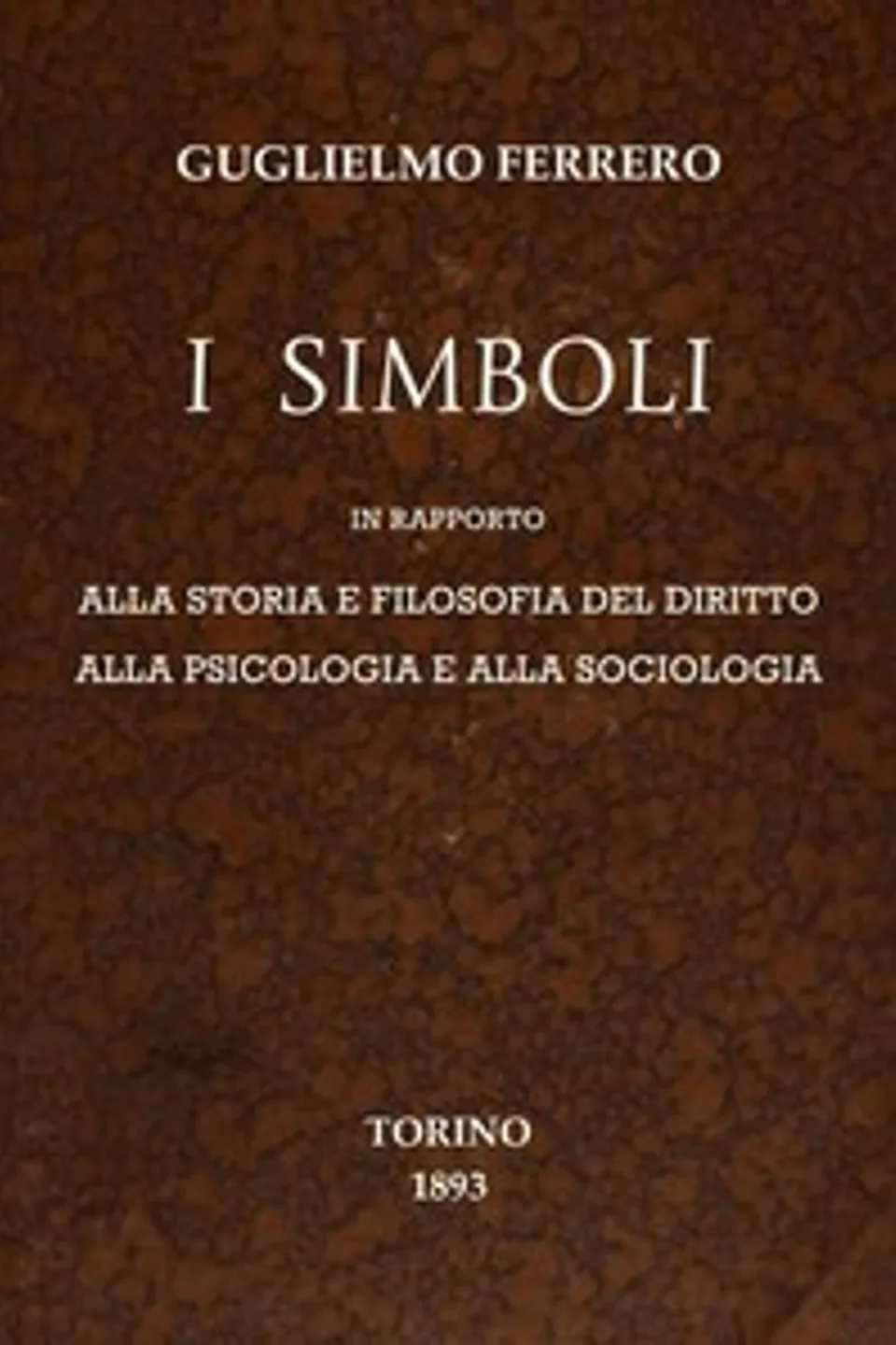 I simboli : $b in rapporto alla storia e filosofia del diritto, alla psicologia e alla sociologia, Guglielmo Ferrero
