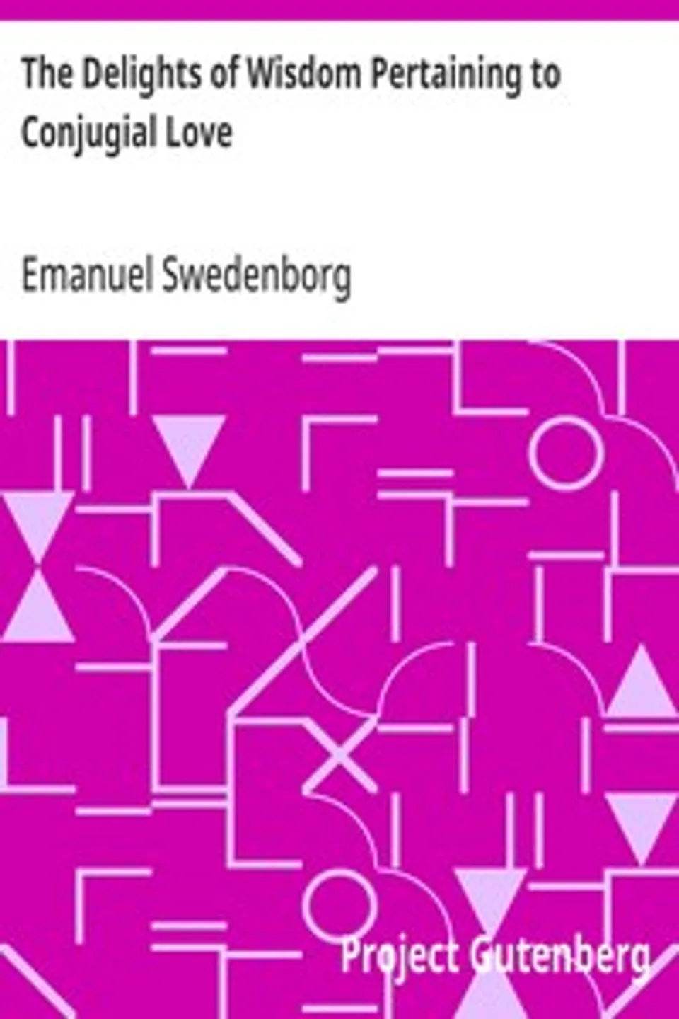 The Delights of Wisdom Pertaining to Conjugial Love: To Which is Added The Pleasures of Insanity Pertaining To Scortatory Love, Emanuel Swedenborg