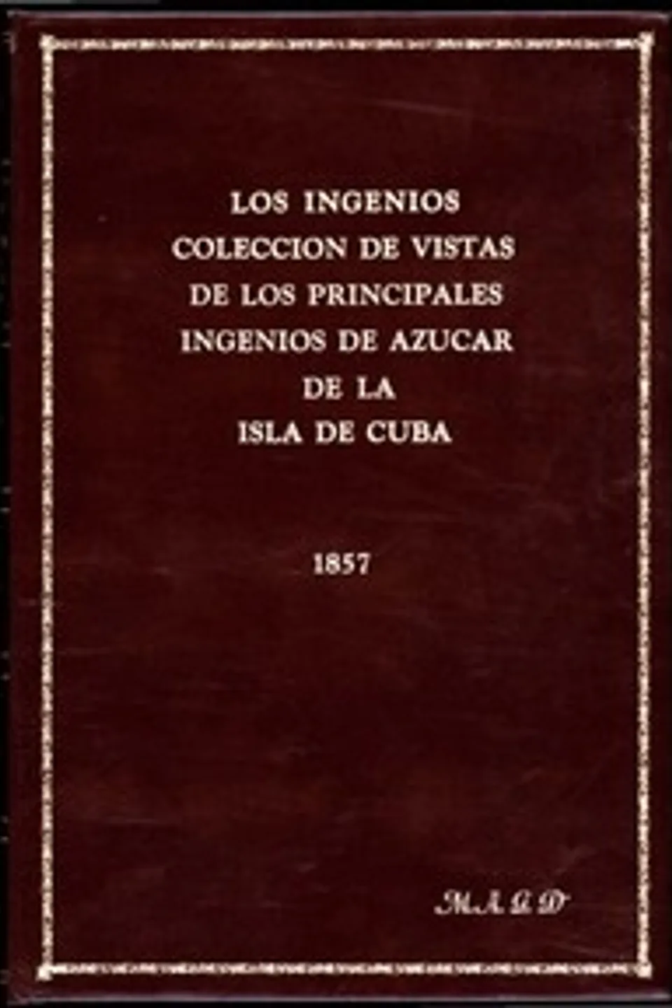 Los ingenios:: colección de vistas de los principles ingenios de azúcar de la isla de Cuba, J. G. (Justo Germán) Cantero