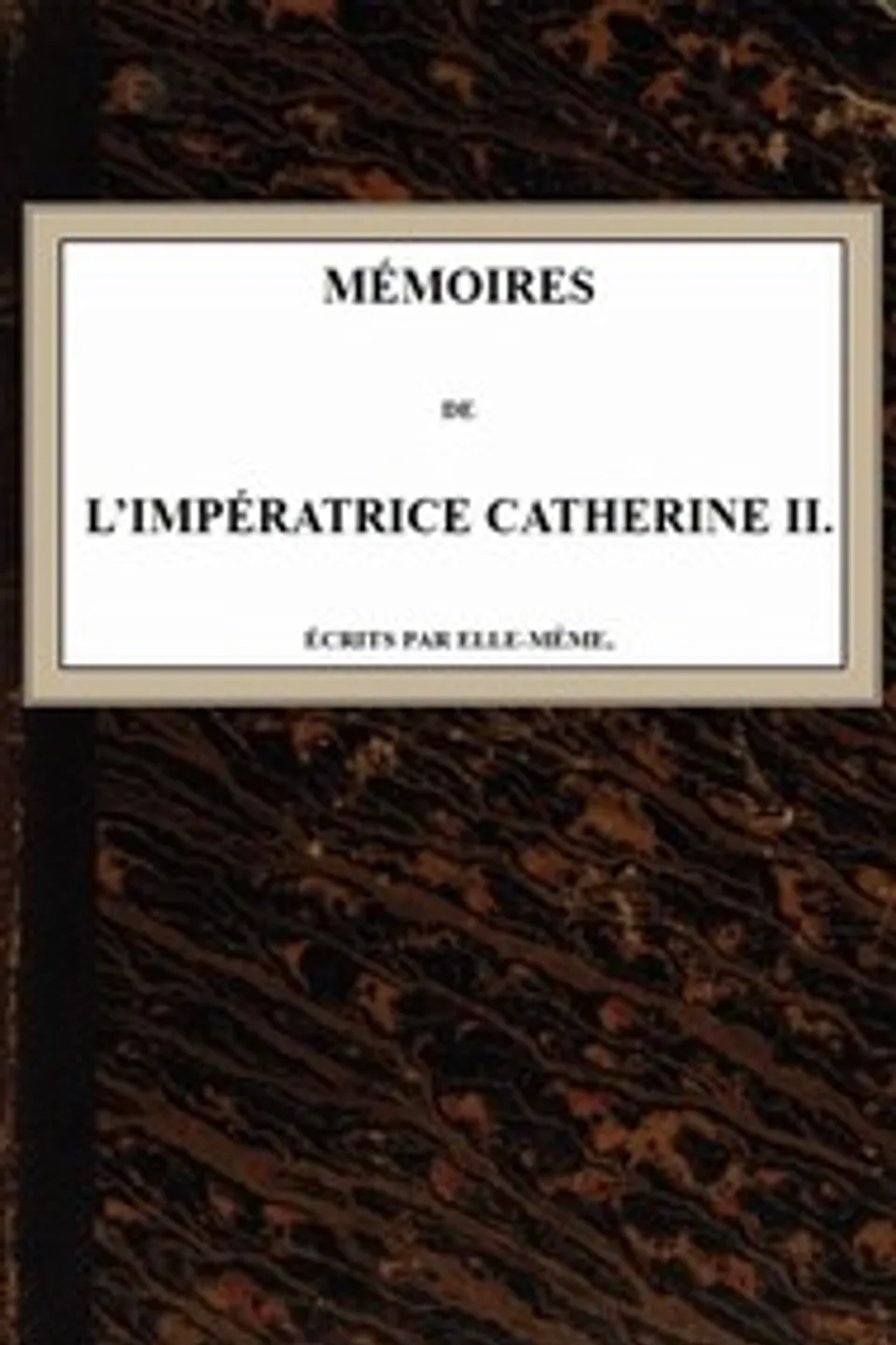Mémoires de l'Impératrice Catherine II.: Écrits par elle-même, Empress of Russia Catherine II