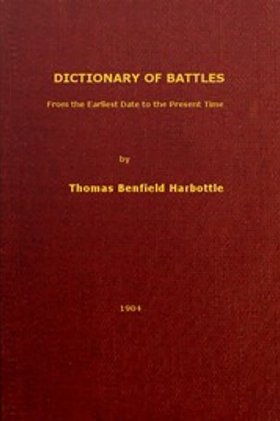 Dictionary of Battles: From the Earliest Date to the Present Time, Thomas Benfield Harbottle