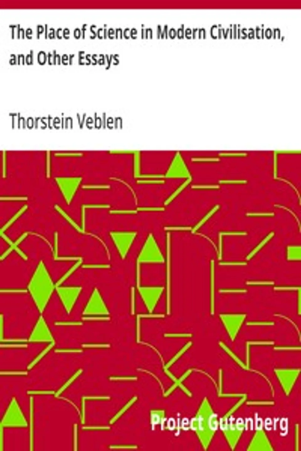 The Place of Science in Modern Civilisation, and Other Essays, Thorstein Veblen