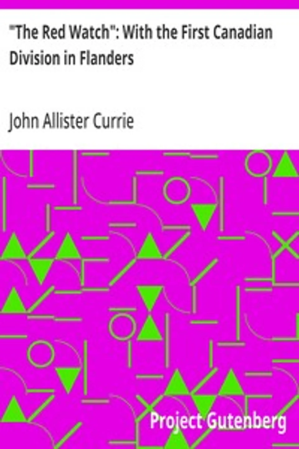 "The Red Watch": With the First Canadian Division in Flanders, John Allister Currie