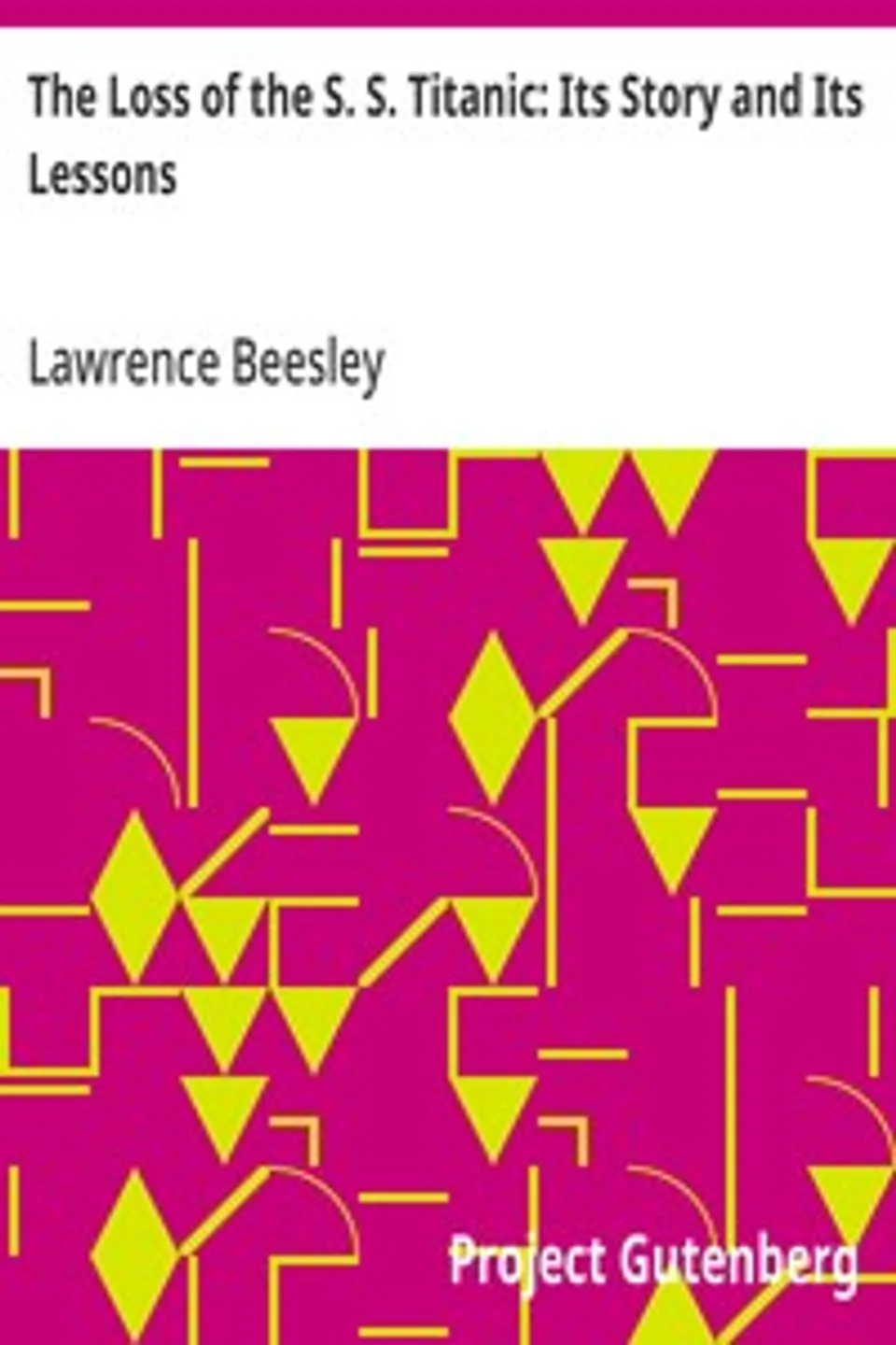 The Loss of the S. S. Titanic: Its Story and Its Lessons, Lawrence Beesley