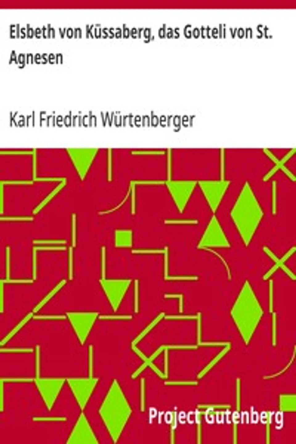 Elsbeth von Küssaberg, das Gotteli von St. Agnesen: Ein episches Gedicht aus dem Kletgau, Karl Friedrich Würtenberger