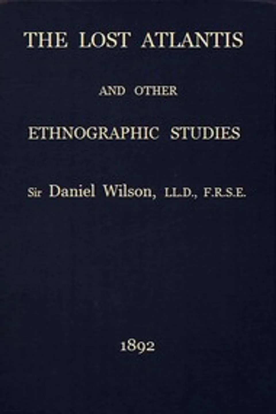 The lost Atlantis, and other ethnographic studies, Daniel Wilson