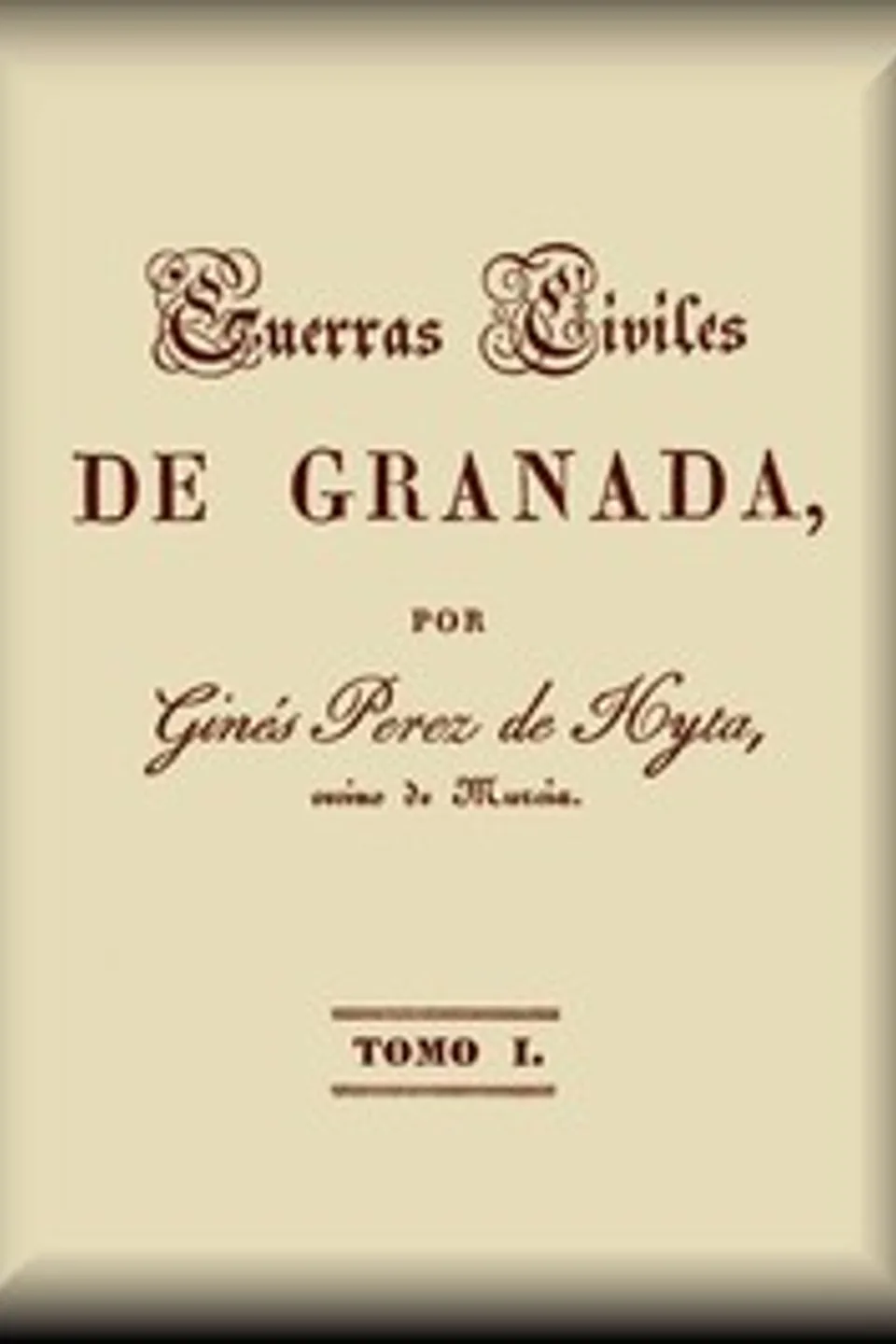 Guerras civiles de Granada: Tomo I, Ginés Pérez de Hita