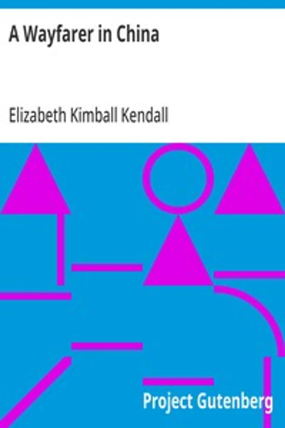 A Wayfarer in China: Impressions of a trip across West China and Mongolia, Elizabeth Kimball Kendall