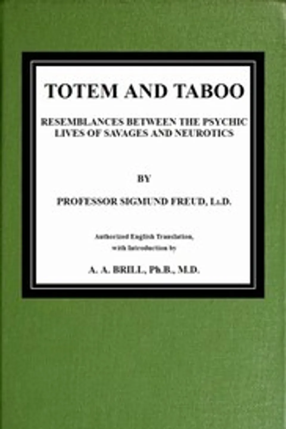 Totem and taboo : $b Resemblances between the psychic lives of savages and neurotics, Sigmund Freud