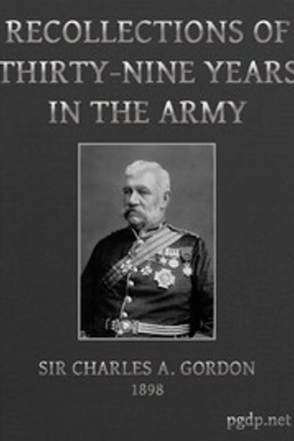 Recollections of Thirty-nine Years in the Army: Gwalior and the Battle of Maharajpore, 1843; the Gold Coast of Africa, 1847-48; the Indian Mutiny, 1857-58; the expedition to China, 1860-61; the Siege of Paris, 1870-71; etc., Charles Alexander Gordon