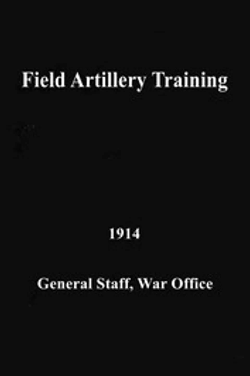 Field Artillery Training. 1914, Great Britain. War Office