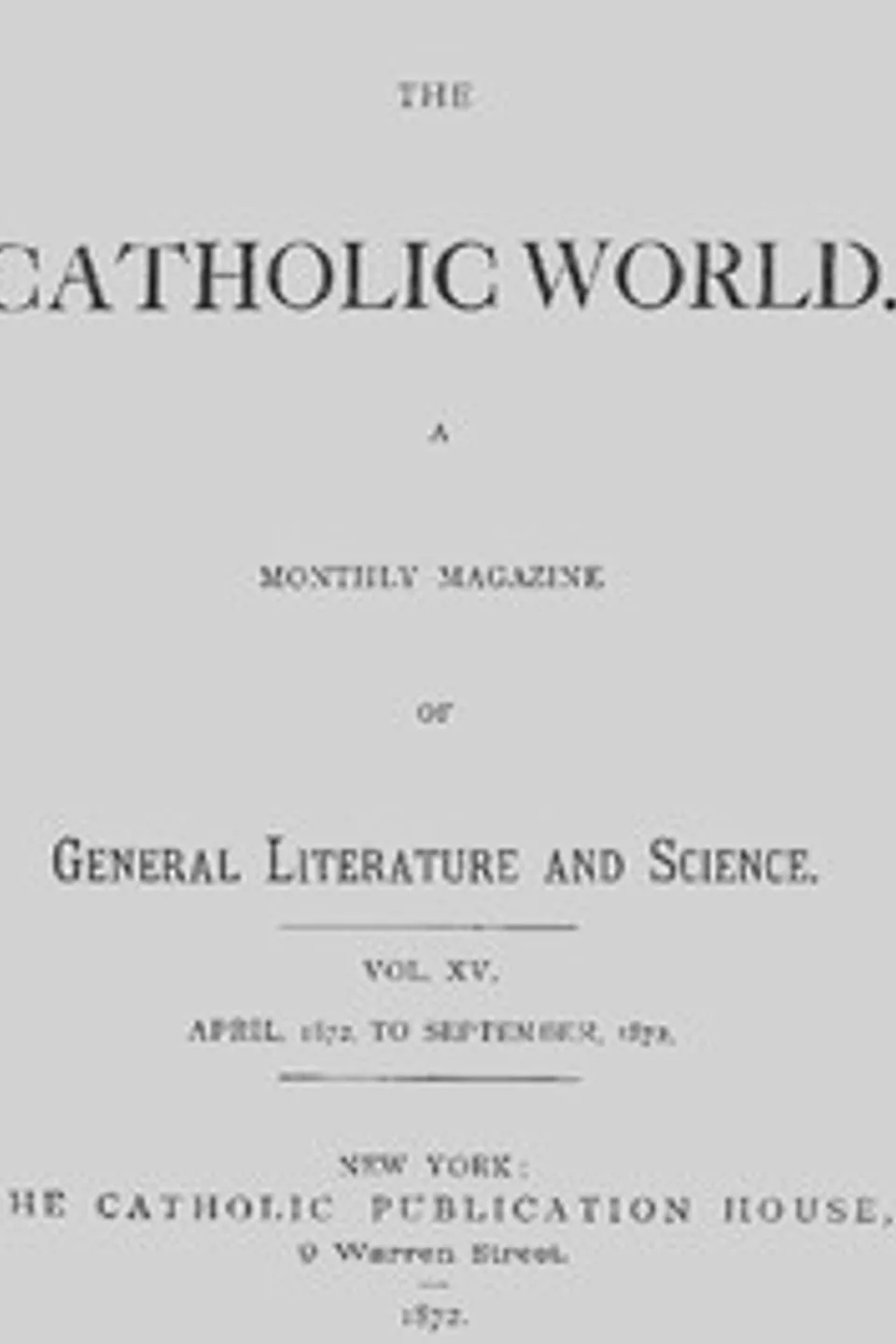 The Catholic World, Vol. 15, Nos. 85-90, April 1872-September 1872: A Monthly Magazine, Various