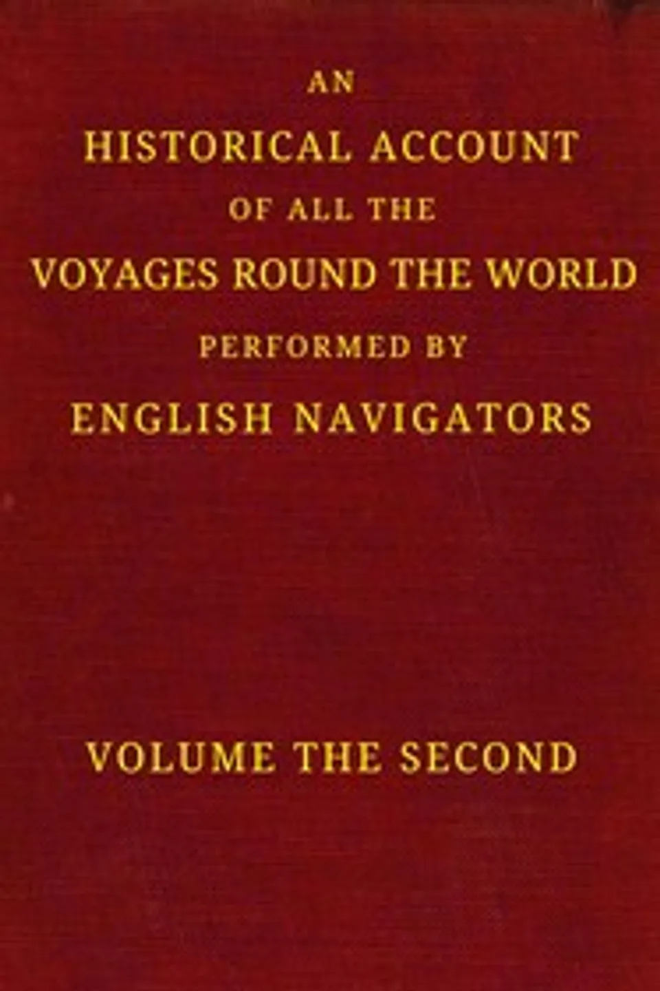 An historical account of all the voyages round the world, performed by English navigators, vol. 2 of 4 : $b Including those lately undertaken by order of His present Majesty. The whole faithfully extracted from the journals of the voyagers