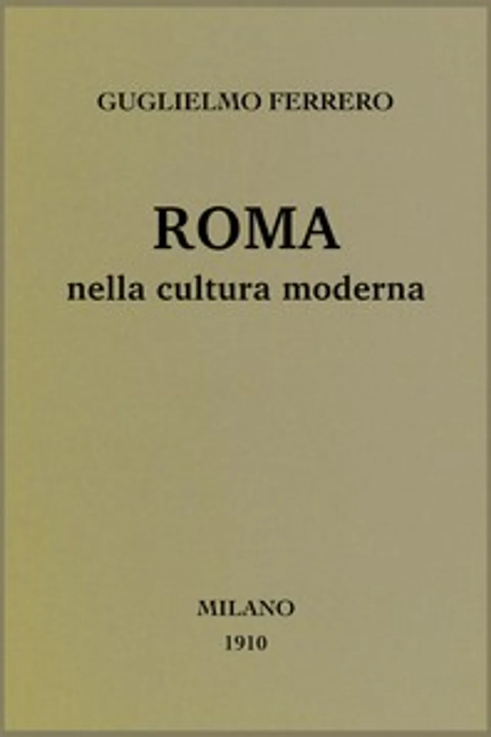Roma nella cultura moderna : $b Discorso tenuto in Campidoglio ... il 21 aprile 1910, commemorando il municipio, il natale di Roma, Guglielmo Ferrero