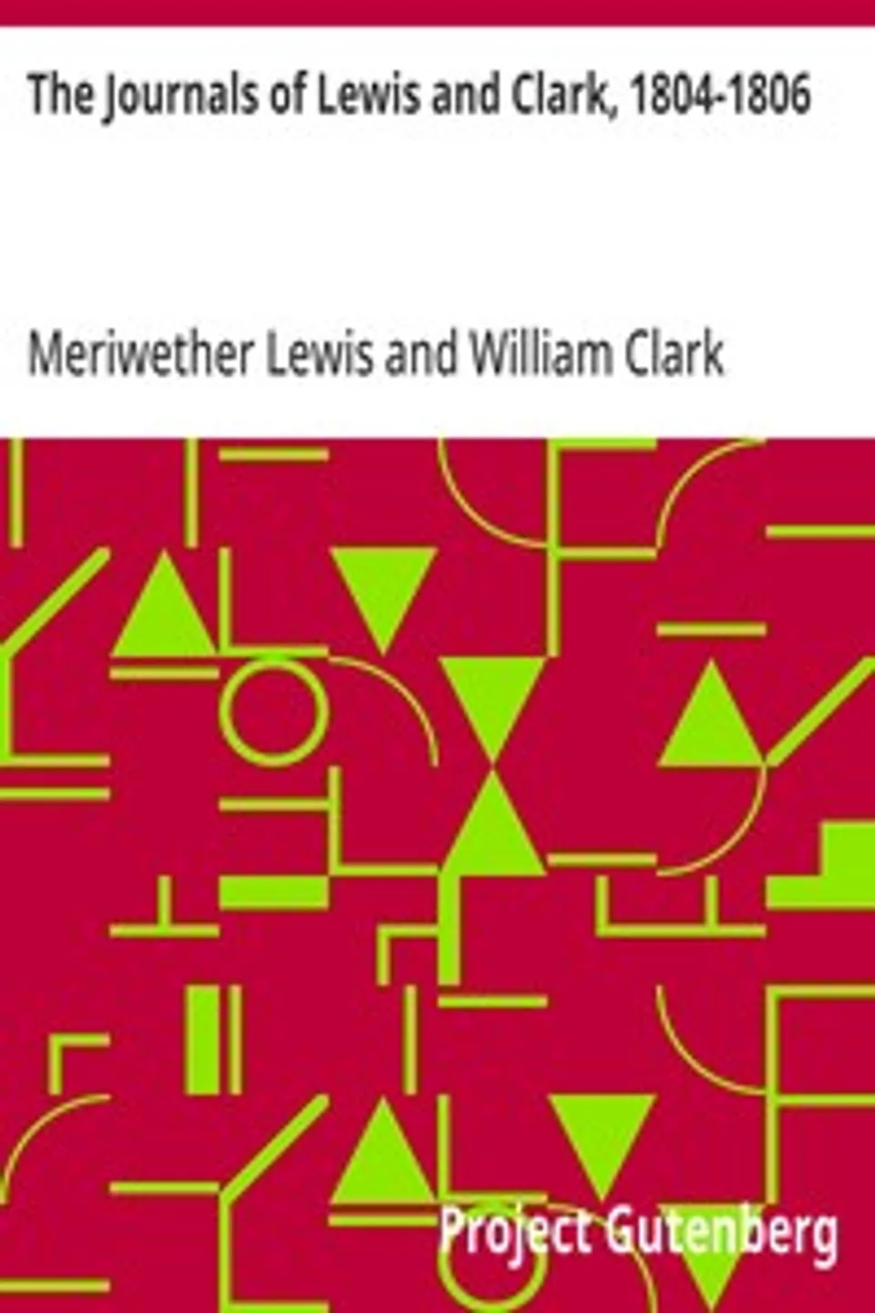 The Journals of Lewis and Clark, 1804-1806, Meriwether Lewis