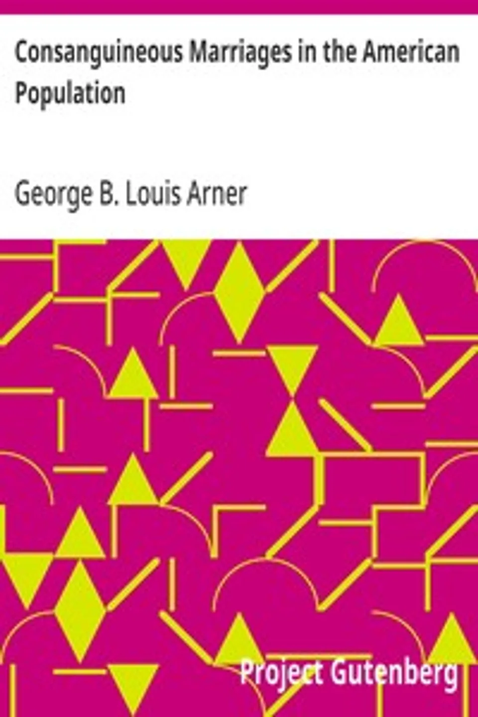 Consanguineous Marriages in the American Population, George B. Louis (George Byron Louis) Arner