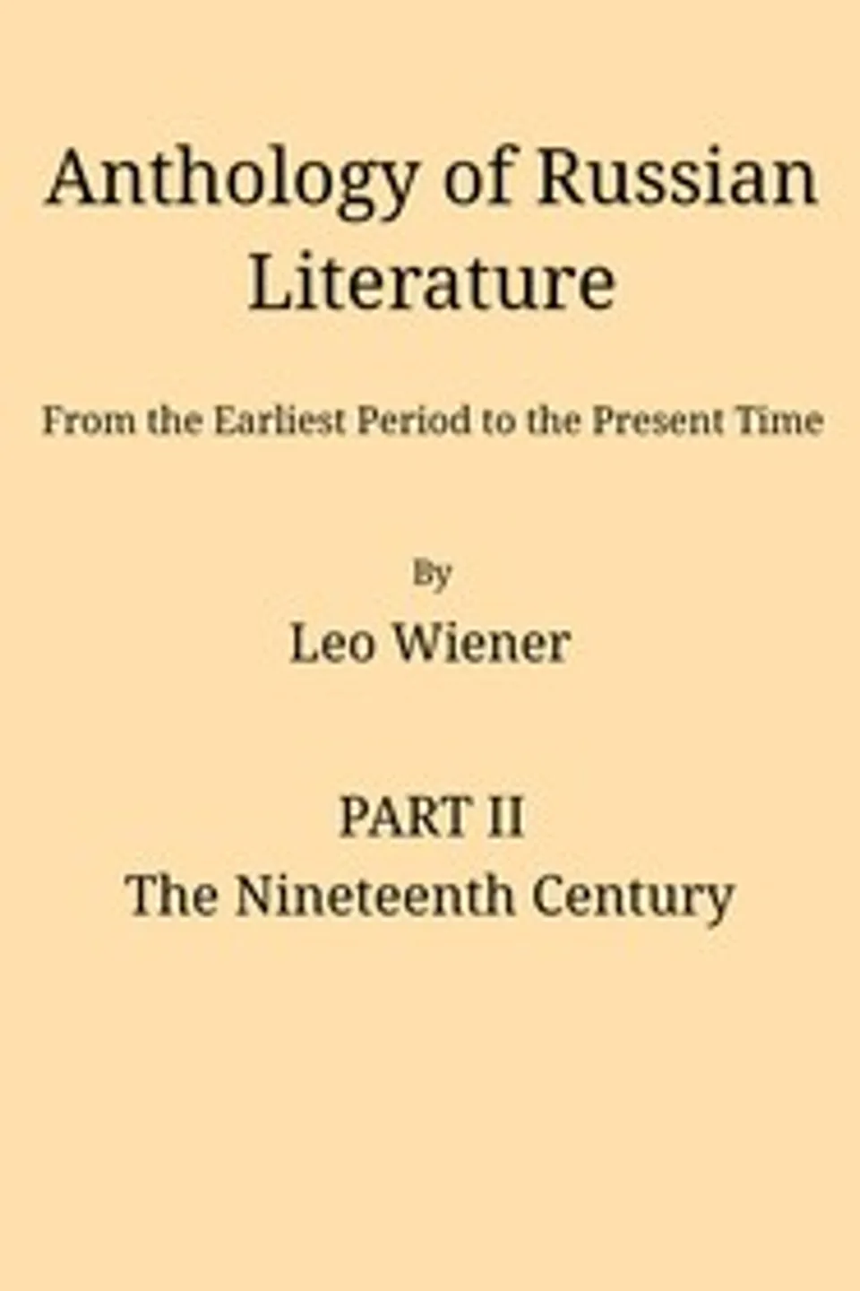 Anthology of Russian literature from the earliest period to the present time, volume 2 (of 2) : $b The nineteenth century, Leo Wiener