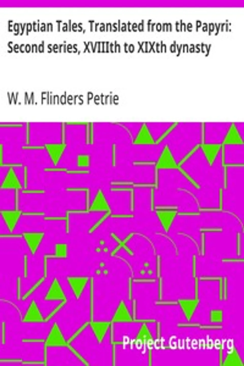 Egyptian Tales, Translated from the Papyri: Second series, XVIIIth to XIXth dynasty, W. M. Flinders (William Matthew Flinders) Petrie