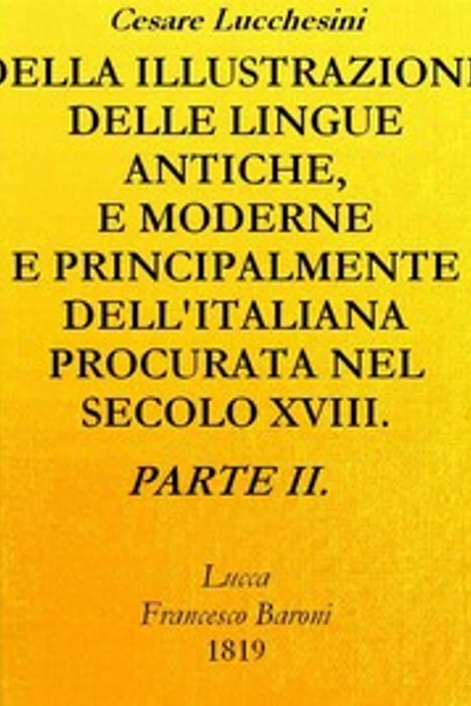 Della illustrazione delle lingue antiche e moderne e principalmente dell'italiana: procurata nel secolo XVIII. dagli Italiani - Parte II, Cesare Lucchesini