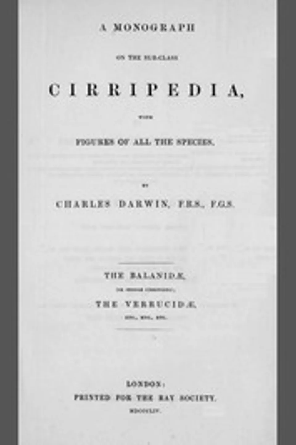 A Monograph on the Sub-class Cirripedia (Volume 2 of 2): The Balanidæ, (or Sessile Cirripedes); the Verrucidæ, etc., etc., Charles Darwin